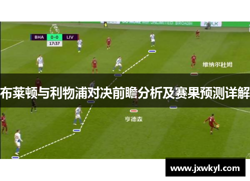 布莱顿与利物浦对决前瞻分析及赛果预测详解